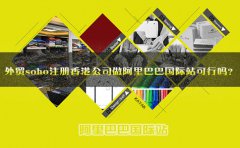 外貿(mào)soho注冊(cè)香港公司做阿里巴巴國(guó)際站可行嗎？