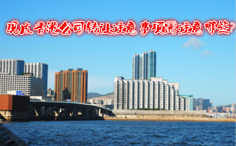 現(xiàn)成香港公司轉(zhuǎn)讓注意事項(xiàng)需注意哪些?