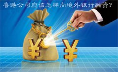 香港公司應(yīng)該怎樣向境外銀行融資？