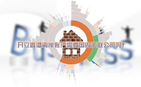 開立香港離岸賬戶需要國(guó)內(nèi)關(guān)聯(lián)公司嗎